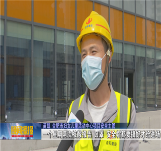 安徽公司项目筑牢疫情防控防线，保障项目建设进度——合肥新闻频道